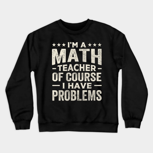 I'm a math teacher of course I have problems Crewneck Sweatshirt by TheDesignDepot